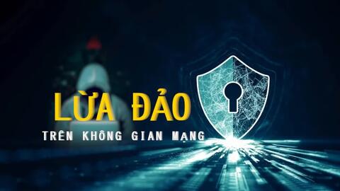 Xây dựng “lá chắn” an toàn số trước làn sóng lừa đảo công nghệ cao