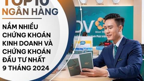 TOP 10 ngân hàng rót nhiều tiền vào chứng khoán nhất 9 tháng đầu năm 2024