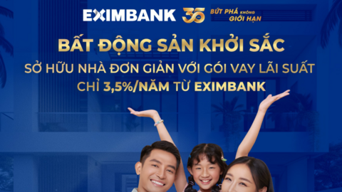 Bất động sản khởi sắc, sở hữu nhà đơn giản với gói vay lãi suất chỉ 3,5% từ Eximbank