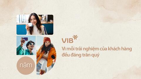 VIB: Vì mỗi trải nghiệm của khách hàng đều đáng trân quý