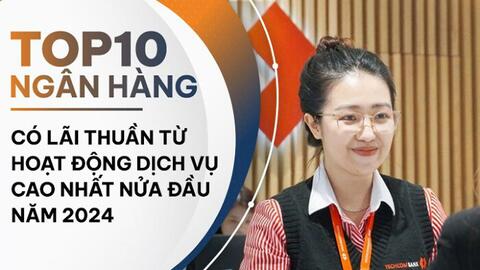 TOP 10 ngân hàng lãi từ dịch vụ cao nhất nửa đầu năm 2024: Techcombank nới rộng khoảng cách với phần còn lại